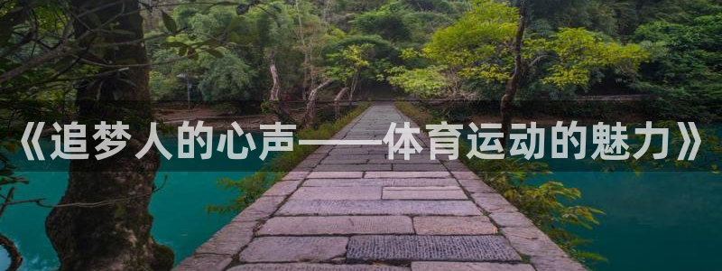 杏耀3注册：《追梦人的心声——体育运动的魅力》