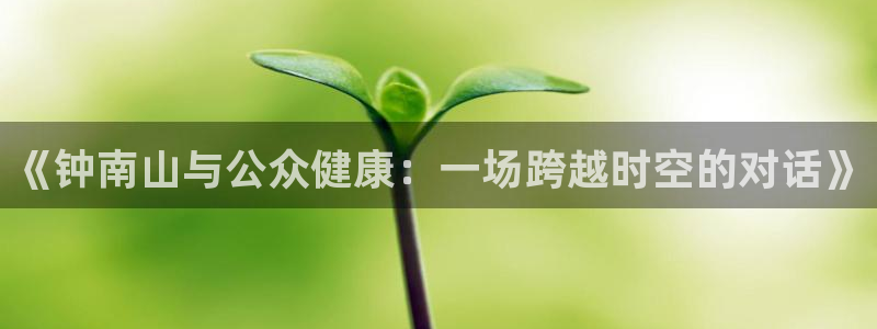 意昂代理：《钟南山与公众健康：一场跨越时空的对话》